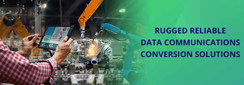 Rugged Reliable Data Communications Conversion Solutions